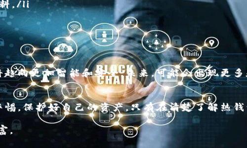 热钱包（Hot Wallet）指的是一种在线存储数字资产的钱包，它的主要特点是可随时访问，以便进行快速交易和转账。不过，许多人会担心热钱包会被冻结，那么到底会不会冻结呢？下面我们来详细探讨一下这个问题。

热钱包的工作原理
热钱包是这样一种数字资产管理工具，它连接到互联网，允许用户方便地进行加密货币的存款、取款和交易。与冷钱包（Cold Wallet）不同，热钱包的主要优势是便捷性，用户可以在任何时候通过互联网来管理自己的财富，仿佛在繁忙的城市中心寻找一位熟悉的商贩，而不是在遥远的山区寻找一个埋藏的宝箱。

热钱包冻结的原因
热钱包作为一种数字资产管理工具，并不是完全安全的。在某些情况下，热钱包可能会被冻结，主要原因包括：
ul
    listrong合规审查：/strong许多热钱包服务商为了遵守当地法律法规，会对账户进行审查。如果发现可疑活动，例如洗钱、欺诈等，钱包可能会被冻结，以保护用户的资产和资料。/li
    listrong安全漏洞：/strong尽管许多热钱包提供了高度安全的技术手段，但网络攻击和安全漏洞仍然可能导致资产的损失或账户的冻结。一些诈骗者会利用技术手段侵入钱包，导致原本活跃的钱包被关闭。/li
    listrong用户错误：/strong在使用热钱包的过程中，用户有时可能会因输入错误的交易地址或操作不当而触发冻结，特别是在资金转移时。/li
/ul

如何防止热钱包被冻结
为了避免热钱包被冻结，用户可以采取以下几种措施：
ul
    listrong选择信誉良好的热钱包：/strong在选择使用的热钱包时，一定要选择有良好声誉、口碑以及合规性的服务商，犹如在选购一件高质量的商品，品牌和用户评价是重要考虑因素。/li
    listrong保持警惕：/strong保持对账户活动的敏感性。如果发现任何可疑的入账或出账活动，立即联系钱包服务商，避免损失的扩大。/li
    listrong采用双重认证：/strong开启双重认证（2FA）功能。当进行交易时，除了密码外，还需要第二种验证方式，这就像在繁华的市场中增加一道屏障，让小偷无从下手。/li
    listrong定期备份钱包：/strong及时备份自己的热钱包，以免因意外情况造成资产损失。在数字资产的世界中，拥有一个安全的后备方案如同拥有一把安全钥匙。/li
/ul

被冻结后的应对措施
如果不幸遭遇热钱包被冻结的情况，用户应采取如下步骤：
ul
    listrong联系客户支持：/strong第一时间与热钱包的客户支持团队取得联系，详细说明冻结的原因，并提供所需的身份验证材料。/li
    listrong了解具体原因：/strong在与客服沟通的过程中，努力了解账户被冻结的具体原因，以便在将来避免相同的问题。/li
    listrong保持沟通：/strong在等待恢复的过程中，保持与钱包服务商的沟通，及时获取最新进展。/li
/ul

热钱包的未来趋势
随着数字货币的广泛接受和使用，热钱包的技术和安全性也在不断升级。从最早的简单交易到如今的多层安全保护，热钱包的未来将趋向更加智能和安全。未来，可能会出现更多基于生物识别技术的认证机制，类似于我们日常生活中常见的指纹解锁和人脸识别，为用户提供更为自然的安全防护体验。

总结：热钱包的机遇与挑战
热钱包由于其便捷性在数字资产管理中扮演了不可或缺的角色，但同时也存在一定的风险。用户需要在享受便利的同时，时刻保持警惕，保护好自己的资产。只有在清楚了解热钱包的工作原理、潜在风险及防范措施后，才能更好地在数字经济图谱中立足。

热钱包虽然便于使用，但绝不能掉以轻心。提前了解并做好防范措施，才能在这个瞬息万变的加密货币市场中，稳稳地掌控自己的财富。