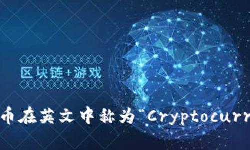 加密货币在英文中称为“Cryptocurrency”。