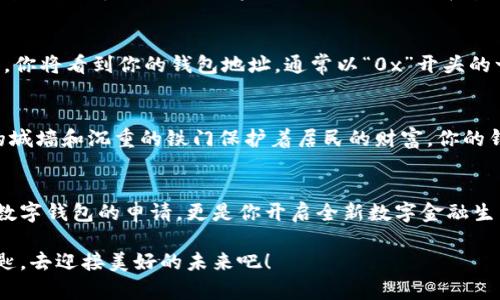 一步一步教你，轻松申请imToken钱包地址！  
imToken, 钱包地址, 加密货币/guanjianci

引言：数字金融的第一步
在阳光透过窗帘洒落的清晨，许多刚踏入数字金融世界的人们或许都在揣测一个心中的疑问：如何申请imToken钱包地址？imToken不仅是数字钱包的名称，更引领着我们走入加密货币的广阔天地。它像是晨雾中的老桥，连接着我们的传统金融和未来的智能合约世界。接下来，让我们一起揭开申请imToken钱包地址的神秘面纱，用实际步骤让每一个人都能轻松实现这一步骤。

什么是imToken钱包？
imToken，可以说是数字资产管理的一扇窗。它不仅支持以太坊和各种ERC20代币，还如一个温暖的港湾，为用户提供安全的资产存储、交易和管理服务。就像一位沉稳的老人，imToken以其坚实的技术基础和精良的用户体验，走过了无数个晨曦与黄昏。在这条探索加密货币的道路上，拥有一个安全的钱包就是你迈出第一步的基石。

准备工作：下载与安装
在你还没决定怎样申请钱包地址前，第一件事情就是将imToken这一数字资产管理工具下载到你的设备上。无论你是iOS的用户还是Android的拥趸，imToken的官方网站都能为你提供合适的下载链接。想象一下，当你点击下载的那一刹那，仿佛将一把开启未来大门的钥匙握在了手中，期待着神秘的新世界。

安装完成后，打开应用，你会发现界面友好，色彩柔和，宛如初春的第一缕暖风。此时，你只是应用的一个新朋友，还有很多重要的步骤在等待着你去探索。

申请钱包地址：创建或导入
当你走入imToken的世界，首先映入眼帘的是创建新钱包和导入钱包的选择。若是你第一次接触数字货币，选择“创建新钱包”就是你最明智的决定。就如同一个小孩在新学期的第一天，满怀期待地走进新教室。

在选择创建新钱包后，imToken会引导你进行一系列的设置，包括设置钱包名称和密码。想象你在为一扇厚重的门选定密码，这不仅保护着你的财富，也如同锁住了你对未来的期许。记住，密码须牢记，因为若忘记将再也无法进入你的数字港湾。

备份助记词：守护你的财富
在创建过程中，会生成一组助记词，这是一串如同宝藏地图的神秘符号，只有掌握的人才能翻开财富的帷幕。imToken将提示你对助记词进行备份。想象一下，在波澜壮阔的海洋中，你握住了通往希望岛屿的航行指南，那份激动与责任感在心中交织。

此时，认真地记录下这组助记词，并将其保存在一个安全的地方，最好是纸质形式，就像你小心翼翼地存放着家族传承的古老秘宝。因为如果忘记了助记词，获取钱包的权利将永远失去，从此与财富绝缘。

钱包设置：个性化你的数字空间
助记词备份完毕，你将进入imToken的主界面。此时，你可以根据自己的需求设置一些个性化的选项，如主题颜色、通知方式等。这一阶段如同为心爱的房间选择合适的装饰，创造出一个专属的温馨空间，让你在管理数字资产时倍感舒适。

开始使用：获取你的钱包地址
一切准备就绪后，恭喜你已经成功创建了imToken钱包！现在，我们来到了获取钱包地址的环节。这就如同为你的房子安上了门牌，邻居们都能清晰地找到你。在主界面，你将看到你的钱包地址，通常以“0x”开头的一长串字符。这就是你在数字世界中进行交易的钥匙，如同一张身份证。

安全理念：保护你的数字资产
在这条探索加密货币的道路上，安全始终是重中之重。imToken通过密码保护和助记词备份等多重措施来保障你的数字资产安全。想象一下，正如古老的城堡有坚固的城墙和沉重的铁门保护着居民的财富，你的钱包也需要如此精心的防护。在日常使用中，避免将助记词和密码分享给他人，并定期更新密码，这是保卫数字钱包安全的不二法门。

小结：迈向数字金融的旅程
申请imToken钱包地址的过程，就像画一副充满希望的画卷，虽然起初有些复杂，但随着每一步的推进，你将渐渐描绘出自己愿景中的美好未来。这不仅仅是一次关于数字钱包的申请，更是你开启全新数字金融生活的第一步。在这张无形的网络中，每一个钱包地址都承载着财富的可能，每一次交易都是对未来的新探索。

通过以上的步骤，相信你已经了解到怎样申请和使用imToken钱包地址。也许这只是一个小小的开始，但在无尽的数字海洋中，未来却是无限广阔的。带着这把数字钥匙，去迎接美好的未来吧！