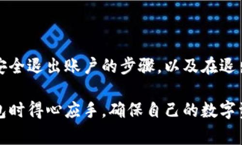 安全退出imToken钱包的步骤与注意事项

在如今这个数字货币日益普及的时代，安全性显得尤为重要。如果你在使用imToken钱包，不论是因为想更换设备，还是因为暂时不再使用，都需要正确退出你的钱包，以保护你的资产安全。本文将详细介绍如何安全有效地退出imToken钱包，确保你的数字资产远离潜在风险。

第一步：打开imToken钱包

首先，你需要在你的手机上找到并打开imToken钱包应用。这款应用的标志是一个简单而独特的标志，使其在众多数字钱包中一眼就能被认出。打开后，你将看到当前的资产状况，以及各个数字货币的实时报价。

第二步：进入设置页面

在主界面的右下角，你会发现一个形似齿轮的图标，那就是设置页面的入口。点击这个图标，会弹出一系列选项。在这里，你可以对钱包进行安全设置、管理节点、备份助记词等必要操作。

第三步：选择退出账户

在设置页面中，向下滚动找到