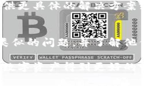 看来你遇到了ImToken钱包的问题。如果你的ImToken钱包出现了卡顿或无法响应的情况，可以尝试以下几个解决方案：

### 1. 检查你的网络连接
网络问题是导致应用卡顿的常见原因。确保你的设备已连接到稳定的网络，最好使用Wi-Fi而不是移动数据，特别是在进行交易或查看资产时。

### 2. 重启应用
有时候，简单的重启应用程序可以解决临时的卡顿问题。关闭ImToken应用，等待几秒钟后重新打开，看看问题是否得到解决。

### 3. 清除缓存
长时间使用钱包应用可能会导致缓存堆积，从而影响应用的性能。进入设备的设置，找到ImToken应用，清除缓存，然后重新启动应用。

### 4. 更新应用
确保你的ImToken应用是最新版本。前往应用商店，检查是否有可用的更新。更新可以修复已知的bug并改善性能。

### 5. 重新安装应用
如果以上步骤无效，尝试卸载并重新安装ImToken。请确保在此步骤之前备份你的钱包信息和助记词，以免丢失资产。

### 6. 联系客服
如果问题依旧无法解决，建议联系ImToken的客服团队。他们可能会提供更具体的解决方案或了解是否有系统故障。

### 7. 了解社区动态
访问ImToken的官方社交媒体或社区论坛，查看是否有其他用户遇到类似的问题，并了解他们是如何解决的。

希望这些步骤能帮助到你，快速解决ImToken钱包卡顿的问题，让你的数字资产得到更好的管理和保护。如果你有任何其他问题或需要进一步的帮助，请随时提问！