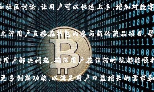 数字藏品钱包是一种专门用于存储、管理和交易数字藏品（如NFT）的工具，随着区块链技术的发展，数字藏品的热度也在不断上升。以下是数字藏品钱包的一些主要功能：

1. 存储功能
数字藏品钱包的核心功能之一就是安全地存储你的数字藏品。这些藏品可以是艺术品、游戏道具、音乐、视频等。与传统钱包存放纸币或硬币不同，数字藏品钱包会使用复杂的加密技术确保你的藏品安全。无论你的藏品数量多大，钱包都能高效、便捷地进行管理。

2. 交易功能
数字藏品钱包允许用户在区块链上进行交易。用户可以通过钱包直接进行买卖、转让或送出数字藏品。交易过程通常是透明的，所有交易记录都可以在区块链上查阅，确保了安全性和可信度。此外，钱包还可以提供实时市场行情，让用户能够做出更明智的交易决策。

3. 跨平台支持
许多数字藏品钱包还提供跨平台支持，用户可以在不同的设备上无缝访问自己的藏品。无论是使用智能手机、平板电脑还是电脑，用户都能便捷地管理自己的数字藏品。这样的设计使得用户在任何时间、任何地点都可以查看和交易自己的藏品。

4. 社交功能
有些数字藏品钱包具有社交功能，让用户可以与其他藏品爱好者互动。用户可以分享自己的收藏、关注其他用户的动态、甚至参与社区活动。这种社交功能不仅增强了用户之间的互动，也让数字藏品的交易变得更加有趣。

5. 藏品展示功能
数字藏品钱包通常提供展示功能，允许用户在虚拟画廊中展示自己的藏品。这种展示不仅仅是为了好看，也是一种表达自我的方式，用户可以向其他人展示自己的品味和收藏的独特性。通过美观的界面设计，用户可以把自己的藏品以一种艺术化的方式呈现出来。

6. 安全性和隐私保护
安全性是数字藏品钱包中最为重要的功能之一。许多钱包采用了多重认证机制，如指纹识别、面部识别和交易确认。这些措施可以有效防止未授权访问，保护用户的隐私。同时，用户也可以选择备份和恢复功能，以防丢失或损坏设备后的数据恢复。

7. 币种支持及扩展性
数字藏品钱包通常支持多种数字货币的交易，如以太坊、比特币等。这种多币种支持让用户在交易数字藏品时更加灵活。如果用户需要交易特定的数字藏品，可以直接使用他们钱包中支持的任何一种货币。此外，一些钱包还提供插件或扩展功能，用户可根据需求进一步增强钱包的功能。

8. 教育和资源支持
一些数字藏品钱包还提供教育资源，帮助用户更好地理解区块链和数字藏品的相关知识。这些教育材料通常包括指南、教程和社区讨论，让用户可以快速上手，增加对数字藏品市场的理解和参与度。

9. 参与IDO和NFT发行
随着数字藏品市场的发展，越来越多的用户希望参与初始数字发行（IDO）和NFT的项目。许多数字藏品钱包提供这样的功能，允许用户直接在钱包内参与新的藏品项目，帮助他们抓住市场中的机会。

10. 客户支持
面对数字藏品钱包使用中的问题，强大的客户支持至关重要。许多钱包提供24/7的售后服务，通过在线聊天、邮件或电话支持用户解决问题，确保用户在任何时候都能顺利使用他们的钱包。

数字藏品钱包的功能丰富多样，旨在提供安全、便捷和愉悦的用户体验。随着科技的不断进步，未来数字藏品钱包可能会引入更多创新功能，以满足用户日益增长的需求和市场变化。无论你是数字藏品的收藏者、交易者还是爱好者，选择一款合适的数字藏品钱包将是提升你数字藏品体验的关键。