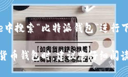 比特派钱包（BitPie Wallet）是一款流行的数字货币钱包，用户可以通过官方网站或应用商店下载。如果您想要获取比特派钱包的下载地址，可以访问以下链接：

- **官方网站**: [BitPie Wallet](https://www.bitpie.com/)
- **应用商店**: 您可以在Google Play商店或Apple App Store中搜索“比特派钱包”进行下载。

请确保从官方渠道下载，以确保安全性和钱包的真实性。使用数字货币钱包时，建议您仔细阅读相关的使用说明和安全提示，以确保自己的资产安全。