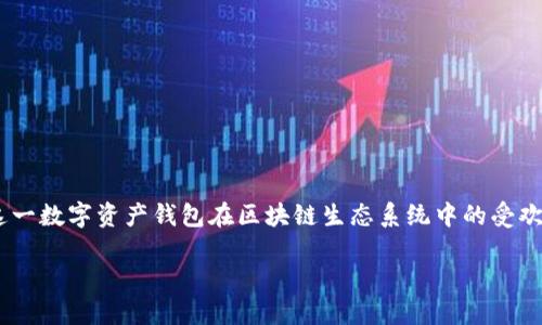 关于“imToken钱包使用人数”这一主题，我们可以探讨imToken这一数字资产钱包在区块链生态系统中的受欢迎程度及其社区的活跃度。以下是关于imToken钱包的详细介绍。

揭开imToken钱包的神秘面纱：为何成千上万的人选择它？