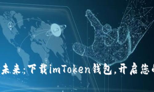 探索数字钱包的未来：下载imToken钱包，开启您的加密资产之旅！