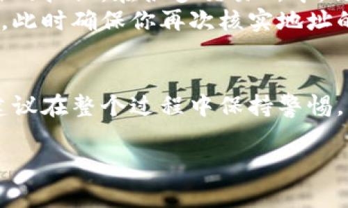 将币提到交易所的过程通常包括以下几个步骤。我会为你详细介绍一下这些步骤。

第一步：选择合适的交易所
在选择交易所之前，首先要考虑的是交易所的声誉和安全性。可以参考一些知名的交易所，如币安（Binance）、火币（Huobi）或Coinbase等。这些交易所通常具有良好的用户反馈和安全措施。此外，还要审查交易所支持哪些币种、手续费结构以及是否支持你所在国家的用户。

第二步：注册并验证账户
选择完交易所后，接下来需要在交易所官网进行注册。通常，注册过程中需要填写电子邮件地址和创建密码。为了提高安全性，建议使用复杂的密码与双重认证（2FA）功能。
一旦注册完成，许多交易所还会要求你进行身份验证，这通常包括提供身份证明文件和居住地址证明。在这一过程中，要确保提供的信息真实且清晰，以避免因审核不通过而延误提币时间。

第三步：充值钱包
在交易所完成注册和验证后，你需要将币从你的钱包转入交易所。首先，登录交易所，找到你要提币的加密货币，并获取其存款地址。
然后，在你的钱包中，选择提币功能，输入交易所提供的地址以及提币数量。在这个过程中，请务必检查地址的准确性，一旦出错，币可能会丢失，无法恢复。

第四步：确认交易状态
提币申请提交后，可以在交易所的“资产”或“历史记录”页面查看交易状态。在大多数情况下，交易所会在一段时间内确认你的转账，这段时间视交易所的处理速度和网络状况而定。
如果你的交易状态显示为“已完成”，那么你的币已经成功存入账户。此时，你可以选择在交易所进行交易，也可以将币存入你的个人钱包中。

第五步：进行交易或提币
在交易所账户中，选择你希望交易的币种。例如，如果你想用比特币交易以太坊，只需选择相应的交易对，并按下买入或卖出的按钮。在很多交易所中，你还可以设置限价单，以更灵活地控制交易价格。
如果你想把币提回个人钱包，只需进入资产页面，找到提币选项，输入你的个人钱包地址和要提币的数量，并确认提币申请。此时确保你再次核实地址的准确性。

总结
通过以上步骤，你可以简单有效地将币提到交易所。这一过程虽然听起来复杂，但只要按照步骤认真操作，就能顺利完成。建议在整个过程中保持警惕，关注加密货币市场动态，选择安全可靠的平台交易。同时，也要注意保护个人资产安全，通过各种手段避免不必要的损失。

希望以上内容能够帮助你更好地了解如何将币提到交易所。如果你还有其他相关问题，欢迎随时咨询！