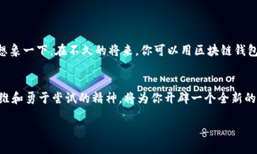 截至2023年，全球区块链钱包用户的数量已经突破了数亿大关。这一数字的不断增长反映了加密货币和区块链技术在全球范围内的迅速普及与接受程度。

### 全球区块链钱包用户数量的增长趋势

1. 早期发展：从小众到大众
早在比特币首次推出之际，区块链钱包的用户主要是技术爱好者和极客。那时，仅有少数人对虚拟货币表现出兴趣。然而，随着比特币及其他加密货币价格的上涨，越来越多的人开始关注这一新兴领域。在这段时间内，区块链钱包用户数量从几万增长到了几百万。

2. 加密货币的热潮
2017年和2020年的加密货币热潮使得区块链钱包的用户基数再次暴增。各大媒体对比特币和以太坊等虚拟货币的报道吸引了大量投资者入场，随之而来的就是对钱包的需求大幅增加。据统计，2021年，全球区块链钱包用户数量已达到约2亿。这一增长绝非偶然，它不仅反映了数字资产投资者的激增，也展现了人们对区块链技术认知的提升。

3. 2023年的现状
到2023年，全球区块链钱包用户的数量已经超过了3亿，这一发展得益于多个因素的推动。不同国家和地区的监管政策的逐渐明确，为区块链技术的应用提供了更为稳定的环境。同时，去中心化金融（DeFi）、非同质化代币（NFT）等新兴应用的兴起为越来越多的人们提供了参与和使用区块链钱包的机会。各大交易所和金融科技公司的推出，也使得创建和使用区块链钱包的门槛越来越低，越来越方便。

### 用户画像：区块链钱包用户的多样性

1. 年龄结构
从年龄结构来看，区块链钱包的用户群体覆盖了各个年龄段。尽管年轻人（尤其是18至34岁之间的用户）仍然占据了大多数，但随着区块链技术的普及，越来越多的中年用户开始加入这一行列。许多30岁以上的用户意识到，投资虚拟货币不仅是获取财富的方式，也是一种新兴的金融工具。

2. 地域分布
从地域来看，北美、欧洲、亚洲是区块链钱包用户数量最多的地区。美国凭借其先进的金融科技环境和风险投资文化，吸引了大量区块链用户。与此同时，在印度和中国，区块链市场也在快速发展，尤其是在年轻人和技术精英中的区块链用户日益增加。

### 区块链钱包的影响力与未来展望

1. 金融生态系统的变革
区块链钱包的普及使得传统金融体系正经历前所未有的变革。人们通过区块链钱包可以直接进行点对点交易，省去中介的麻烦，这降低了交易成本，提高了效率。此外，区块链技术的去中心化特性，使得每个人都能自由掌控制自己的资产，这与传统金融机构的中心化管理形成鲜明对比。

2. 社会与文化的影响
区块链钱包的使用也在潜移默化中改变着人们的消费模式和价值观。当越来越多的人开始使用数字货币进行交易时，传统的财富观念也在悄然发生变化。许多年轻人在追求经济独立的途中，也把区块链视为未来的金融基础设施。因此，区块链钱包不仅是一个工具，它的背后还蕴含着新的社会文化趋势和观念。

### 结论

未来的方向
面对区块链钱包用户数量的持续增长，业内专家普遍看好这一领域的未来。随着技术的不断成熟和用户认可度的提升，区块链钱包将会成为人们日常生活中不可或缺的一部分。想象一下，在不久的将来，你可以用区块链钱包轻松交易股票、购买商品甚至管理自己的身份信息，这一切将不再是科幻小说中的情节。

行动呼吁
如果你还没有加入到区块链钱包的行列中，不妨从现在开始，探索这一新技术的无穷可能性。无论是投资、交易，还是学习区块链知识，都能够为你的未来增添一笔色彩。开放的思维和勇于尝试的精神，将为你开辟一个全新的世界。

这一切都将为区块链钱包用户的未来增添更多可能，期待你成为这个浪潮的一部分！