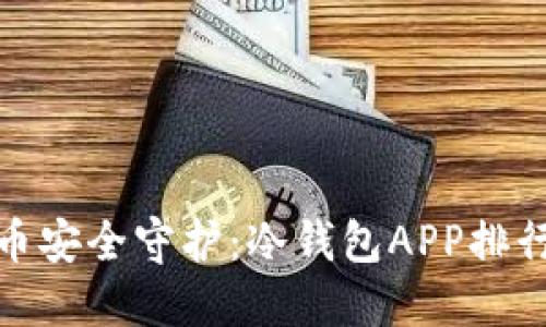 数字货币安全守护：冷钱包APP排行大揭秘