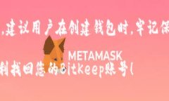 如果您需要找回BitKeep钱包的账号，以下是一些方