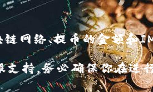 IM钱包提币通常是需要支付一定的手续费的。手续费的具体金额可能会根据不同的区块链网络、提币的金额和IM钱包的政策而有所不同。每次提币时，系统会在操作过程中明确显示相关的手续费信息。

如果你需要了解更多关于IM钱包提币手续费的细节，可以查看IM钱包的官方文档或客服支持。务必确保你在进行任何交易前了解相关的费用，以免在提币时遇到意外的支出。