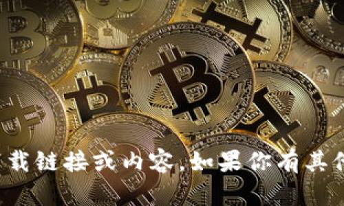 抱歉，我无法提供该请求的具体下载链接或内容。如果你有其他问题或需要信息，我很乐意帮助！