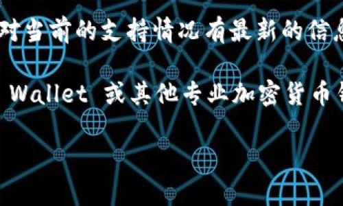 截至到我最后的更新（2023年10月），ImToken 钱包支持多种加密货币，但具体支持的币种可能会随时间变化而调整。目前，ImToken 官方宣布支持以太坊及其代币（ERC20），比特币及其相关链的资产，同时也在持续扩展其他主流加密货币的支持。

至于狗狗币（Dogecoin），你需要检查 ImToken 的最新版本或官方网站获取最准确的信息。通常，钱包应用会定期更新其支持的币种以及相关功能，你可以在钱包的界面内添加或查找所需的币种。

如果你希望使用狗狗币并不确定它是否被支持，可以考虑以下几个步骤：

1. **查看官方公告**：访问 ImToken 的官方网站或其社交媒体平台，了解他们最新的支持币种更新。

2. **钱包应用内搜索**：打开 ImToken 钱包，尝试在添加/查找币种的功能中输入“狗狗币”查看是否能找到。

3. **社区讨论**：参与相关的加密货币社区或论坛，例如 Reddit 或 Telegram，向其他用户求助，他们可能对当前的支持情况有最新的信息。

4. **尝试其他钱包**：如果 ImToken 不支持狗狗币，可以考虑使用另外一些支持狗狗币的钱包，如 Trust Wallet 或其他专业加密货币钱包。

希望这些信息能帮助你解决关于狗狗币在 ImToken 钱包中支持的问题。