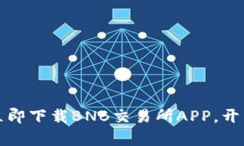 颠覆传统投资，立即下载BNB交易所APP，开启你的财富之旅！