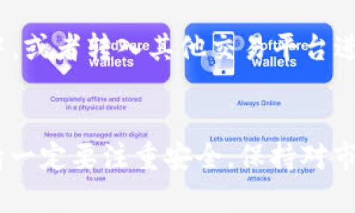 IM钱包是一款受到广泛欢迎的数字货币钱包，旨在为用户提供安全、便捷的加密货币存储和交易服务。如果你想知道如何在IM钱包中购买U（即Tether美元，USDT），那么请跟随以下步骤进行操作。

第一步：下载并安装IM钱包
首先，你需要在你的手机或电脑上下载IM钱包应用。无论你是Android还是iOS用户，都可以在各自的应用商店中找到并进行下载。安装完成后，打开应用。

第二步：注册/登录账号
如果你是第一次使用IM钱包，你需要注册一个账号。点击注册按钮，按照提示填写你的电子邮件地址、手机号码和设置密码等信息。确认注册后，记得查看你的邮箱，验证你的邮件地址。已注册用户则只需输入账号和密码登录即可。

第三步：安全设置
为了保障你的资金安全，IM钱包提供了多重安全措施，包括设置二级验证码、指纹识别等。建议大家务必进行这些安全设置，以免个人信息泄露或财产损失。

第四步：充值资金
在你准备购买USDT之前，你需要先向IM钱包中充值。钱包支持多种充值方式，如法币充值（例如使用信用卡、借记卡等），以及通过数字货币转账。选择一个你方便的充值方式，按照平台提示操作。

第五步：购买USDT
充值完成后，你可以在IM钱包的“市场”或“交易”选项中找到USDT。在这里，你将看到当前的USDT价格和相应的市场变化情况。选择你想要购买的数量，并确认交易。

第六步：确认交易
在下单过程中，IM钱包会要求你确认交易信息，包括数量、价格和交易手续费等。仔细核对无误后，点击“确认”按钮。此时，交易将被提交至交易所，并等待成交。

第七步：查看交易记录
成功购买后，你可以在IM钱包中查看你的交易记录与当前的USDT余额。确保交易注册正确，所有信息无误。

第八步：安全存储和管理你的USDT
购买后，请妥善管理你的USDT资产。IM钱包支持多种资产管理功能，你可以选择将USDT存储在钱包中，或者转入其他交易平台进行进一步交易。记得定期检查你的账户安全设置，以及保持软件的更新，确保资产安全。

总结
IM钱包让数字货币的购买变得简单和便捷。通过上述步骤，你就可以顺利在IM钱包中购买到USDT。请一定要注重安全，保持对市场的敏感，及时了解数字货币的相关知识和政策，让自己的数字资产得以安全、稳健的成长。