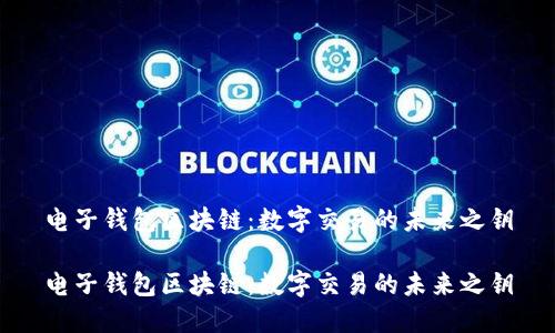 电子钱包区块链：数字交易的未来之钥

电子钱包区块链：数字交易的未来之钥