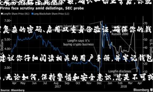 在使用数字货币钱包时，许多用户可能会因为误操作、设备故障或其他原因卸载钱包应用程序。若此时你产生了找回钱包的需求，下面的步骤将帮助你充分了解如何找回已经卸载的IM钱包。

步骤一：检查备份
在卸载IM钱包应用之前，它通常会要求用户备份相关信息。首先，你需要找到之前备份的钱包信息。这可能是一个助记词、私钥或其他自定义的备份文件。

步骤二：重新安装IM钱包
在手机或其他设备上，前往应用商店（如Apple App Store或Google Play Store），重新下载并安装IM钱包应用。确保下载的版本是官方发布，避免使用不明来源的应用，以保障你的资产安全。

步骤三：导入钱包
安装完成后，打开IM钱包应用，通常在启动时会提供“导入钱包”的选项。选择它，然后按照提示输入你之前备份的助记词或私钥。这一步是确保你能找回原有资产的关键。

步骤四：确认资产
一旦成功导入，钱包将会同步你的之前的交易记录和现有资产余额。你可以在主界面查看你的数字货币余额，确认一切正常后，你就可以继续进行交易操作。

步骤五：安全措施
在钱包恢复成功后，务必采取一定的安全措施来保护你的数字资产。包括但不限于设置复杂的密码、启用双重身份验证，确保你的钱包信息不被他人获取。

额外提示
在使用数字货币钱包时，保护资产安全是非常重要的。如果是第一次使用IM钱包，强烈建议你仔细阅读相关的用户手册，并牢记钱包的私钥与助记词。不要随意分享这些信息，以避免潜在的风险。

总结来说，即使你误卸载了IM钱包，只要你有备份，重新安装和导入过程也不复杂。然而，无论如何，保持警惕和安全意识，总是不可或缺的。希望这些步骤能帮助你顺利找回你的IM钱包，并继续安全地管理你的数字资产。