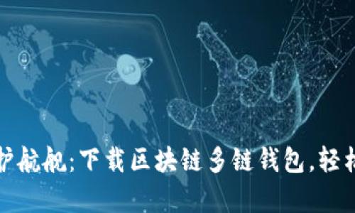 打造你的数字资产护航舰：下载区块链多链钱包，轻松管理你的加密财富