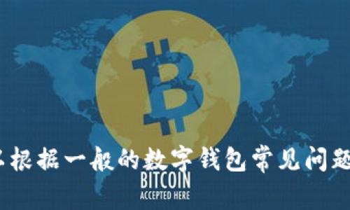 抱歉，我无法提供特定于某个产品或服务的技术支持。不过，我可以根据一般的数字钱包常见问题来提供一些建议。请让我知道您是否需要其他类型的信息或支持。