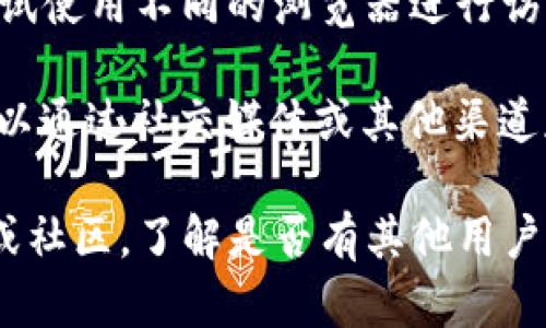 如果你无法访问imToken的官网，可能是由于以下几种原因：

1. **网络问题**：检查你的网络连接是否正常，可以尝试重启路由器或换用另一网络连接。

2. **地区限制**：有些地区可能会对特定的网站进行限制，尝试使用VPN服务访问。

3. **网站维护**：官网可能正在进行维护或更新，可以尝试稍后再访问。

4. **浏览器缓存问题**：清除浏览器的缓存和Cookies，或者尝试使用不同的浏览器进行访问。

5. **域名变更**：有时候，官方网站可能会更换域名或地址，可以通过社交媒体或其他渠道获取最新的信息。

如果问题依然存在，建议你检查imToken的官方社交媒体账号或社区，了解是否有其他用户也面临相同的问题，以及官方是否发布了有关的问题解决方案。