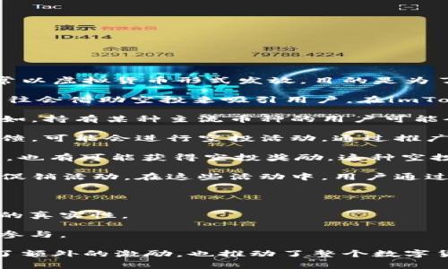 关于imToken钱包的空投活动，用户可以获取多种不同类型的空投，这些空投通常以虚拟货币形式发放，目的是为了奖励用户和鼓励他们使用该钱包。以下是一些可能的空投类型：

1. **新项目的代币空投**：新兴的去中心化项目或初创公司在推广其平台时，往往会借助空投来吸引用户。在imToken钱包中，用户有机会第一时间领取这些新兴项目的代币。

2. **持有奖励**：一些平台会对在imToken中持有特定代币的用户提供空投。例如，持有某种主流币种的用户可能会定期收到额外的代币作为奖励。

3. **社区参与奖励**：imToken社区为了鼓励用户参与讨论、分享经验或提供反馈，可能会进行空投活动，通过推广社区互动来提高用户的参与感。

4. **交易活动奖励**：在某些情况下，用户在钱包内进行交易或交换特定的代币，也有可能获得空投奖励。这种空投通常基于用户的交易量或频率。

5. **活动促销空投**：imToken钱包偶尔会与一些项目或品牌合作，推出限时的促销活动。在这些活动中，用户通过完成特定任务或参与活动，就能够获得相应的空投。

在参与这些空投活动时，用户需要注意以下几点：

- **验证信息**：切勿随意相信来源不明的空投信息，要通过官方渠道确认活动的真实性。
- **安全第一**：不向任何人透露私钥或安全信息，确保钱包的安全性。
- **及时参与**：很多空投活动都有时间限制，因此要及时关注相关信息并尽早参与。

总结来说，imToken用户能够通过多种方式领取空投，这些活动不仅为用户带来了额外的激励，也推动了整个数字货币生态的发展。在参与空投的过程中，用户要时刻保持警惕，确保安全和合法性。