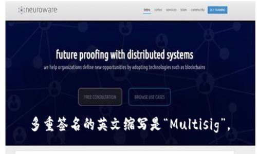 多重签名的英文缩写是“Multisig”。