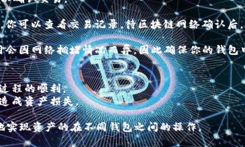 是的，imToken是一款支持多种数字资产的移动钱包应用，用户可以通过imToken进行钱包之间的转账操作。转账流程通常是相对简单的，以下是一些基本步骤：

1. **打开imToken应用**：确保你已经下载并安装了imToken应用，并且注册了账户。

2. **选择代币**：在主界面上，选择你想要转账的代币，比如以太坊（ETH）或其他支持的代币。

3. **点击“转账”**：进入代币的详细页面后，找到“转账”或“发送”按钮。

4. **输入接收地址**：在转账界面中，输入你要转账的接收钱包地址。请确认地址正确无误，因为加密货币转账一旦发送无法撤回。

5. **输入转账金额**：填写你想要转账的数量。

6. **确认信息**：仔细检查接收地址、转账金额等信息，然后点击确认。

7. **输入密码**：根据设置，可能需要输入你的钱包密码以确认交易。

8. **完成转账**：在确认所有信息无误后，提交转账请求。你可以查看交易记录，待区块链网络确认后，转账效果将呈现。

需要注意的是，转账通常会涉及网络手续费（Gas费），费用会因网络拥堵情况而异，因此确保你的钱包中有足够的代币来支付手续费。

**小提示**：
- 建议在进行大额转账前，先进行小额测试，以确保转账过程的顺利。
- 注意保护你的私钥和助记词，确保它们不被泄露，以免造成资产损失。

总之，imToken钱包支持便捷的转账功能，用户可以轻松地实现资产的在不同钱包之间的操作。
