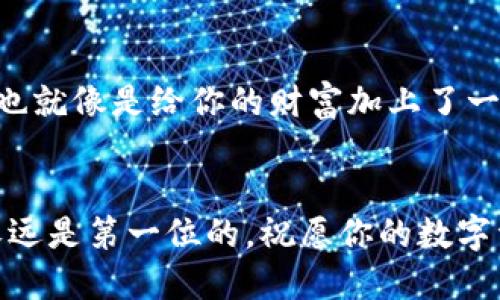   轻松解锁提币地址，让你的数字资产自由流通！ / 

 guanjianci 提币地址,数字资产,虚拟货币 /guanjianci 

什么是提币地址？
在这个数字资产如雨后春笋般发展的时代，提币地址就像是你在这片虚拟财富森林中拥有的归属地。提币地址，顾名思义，是用来提取你在交易所或者数字钱包中的币种的地址，它是一个独特的字符串，通常由字母和数字组成。这就像是一把钥匙，只有输入这个专属的地址，才能把你辛辛苦赚来的数字资产提取到你的个人钱包中。正因如此，了解如何开通提币地址，对于每一个参与虚拟货币交易的人来说，都是一个重要的步骤。

开通提币地址的步骤
要开启提币地址的功能，首先我们需要明确几个关键步骤。每一步都像是在破解一扇扇通往财富的大门，让我们逐步揭开这神秘的面纱。

h4步骤一：选择合适的交易所/h4
在数字资产的海洋中，有着数不胜数的交易所，每个交易所都有其独特的优势和劣势。在选择交易所时，安全性、手续费、用户体验等都是必须考虑的因素。例如，像币安、火币和OKEx这样的交易所，都以其良好的声誉和多样的币种而受到广泛欢迎。在这过程中，你需要像挑选一个可靠的工具一样，精心筛选出适合你的交易所。

h4步骤二：注册账户/h4
选好交易所后，你需要进行账户注册。想象一下，你在晨雾中的老桥上，正准备迈出第一步。在注册页面上，你需要填写个人信息，包括用户名、邮箱和密码等。确保你的密码足够强大，仿佛一道坚固的城墙，保护着你这块虚拟财富。

h4步骤三：完成身份验证/h4
不少交易所在提币前要求进行身份验证，这就像是要通过一道守卫的关卡。通常，这会涉及到上传身份证明、验证自拍等步骤。确保所有信息真实准确，这样才能顺利通过审核，顺利进入提币的下一步。

h4步骤四：绑定提币地址/h4
当身份验证通过后，找到提币功能，接下来便是绑定你的提币地址。此时，你需要提供一个数字钱包的地址，就像是在信箱上贴上你的邮箱。这一环节极为重要，确保你输入的地址是准确无误的，因为一旦提交，资金将会流向你所提供的地址，任何错误都可能导致资产损失。

常见问题解答
h4提币地址可以修改吗？/h4
有些交易所允许在一定条件下修改提币地址，比如需要进行身份验证或设置安全密码等。因此，请务必仔细阅读交易所的相关规定，确保你在需要修改提币地址时能顺利操作。

h4提币地址丢失怎么办？/h4
若不小心丢失了提币地址，首先不要惊慌，查找你在注册时使用的邮件或信息。与此同时，很多交易所的客服也会提供帮助，记得及时联系他们，了解如何找回。

安全性须知
提币地址的安全性至关重要。无论是在注册账户时，还是在选择提币地址时，务必要加强安全措施。启用两步验证、定期更换密码、确保你的设备没有被恶意软件攻击，都是保护数字资产的有效方法。这也就像是给你的财富加上了一道防护锁，确保在这数字时代中资产的安全流通。

总结
通过以上几个步骤，你应该能够轻松开通提币地址，实现数字资产的自由流通。无论你是虚拟货币的新手，还是老手，把握好这些关键步骤，就能够在这片充满机遇的市场中立足，纵横驰骋。记住，安全永远是第一位的，祝愿你的数字资产在未来的探索中，像林中的小溪般流淌自如，汇聚成一片繁荣的海洋。