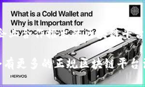 在中国，随着区块链技术的快速发展，越来越多的正规区块链平台相继成立。这些平台不仅提供技术支持，还涉及金融服务、供应链管理、版权保护等多个领域。以下是一些知名的正规区块链平台：

1. 微信区块链
腾讯的微信区块链平台旨在为用户提供可靠的数字资产管理和信息溯源服务。通过与区块链技术的结合，微信能够更有效地保护用户数据隐私，确保在线交易的安全性。

2. 蚂蚁链
作为阿里巴巴集团旗下的蚂蚁金服推出的区块链技术品牌，蚂蚁链致力于为企业和个人提供数字化的区块链服务。这一平台不仅关注支付和金融，更扩展到公益、溯源、身份认证等多个领域，推动社会各行各业的数字化转型。

3. 凭证链
凭证链是中国首个为企业提供区块链技术的官方平台，主要致力于传统行业的数字化。在凭证链上，企业可以通过区块链技术实现相关数据的透明化，提升信用、降低欺诈风险。

4. 小蚁区块链
小蚁区块链是一个致力于智能合约的开源平台。它通过区块链技术为开发者提供一种简便的方式来创建和管理智能合约，推动去中心化应用的发展。

5. 柚子链
柚子链专注于智能合约和公共链的建设。该平台通过分布式账本技术，提供高效、安全的业务处理能力，吸引了大量开发者与创业者的关注。

6. 星云链
星云链是一个多链互动的生态系统，支持的分布式应用可以在其上进行开发与部署。该平台主打多链协同能力，旨在实现不同区块链之间的数据交互。

7. BaaS平台（区块链即服务）
随着企业对区块链技术需求的上升，许多科技公司推出了区块链即服务（BaaS）平台，比如IBM、百度云等。这些平台为企业提供便捷的区块链解决方案，加速其数字化转型。

8. 供应链金融平台
随着产业链的数字化转型，许多企业开始利用区块链技术提升供应链金融效率。例如，部分银行和企业合作推出的区块链平台监控物流及资金流动，从而提升资金使用效率，降低风险。

以上这些平台在推动区块链技术的应用与发展中发挥了重要作用。随着技术的不断成熟，未来将会有更多的正规区块链平台涌现出来，推动各行各业的创新与变革。