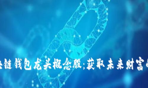 投资区块链钱包龙头概念股：获取未来财富的新机会