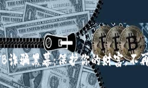 揭开数字货币CTB诈骗黑幕：保护你的财富，不再是遥不可及的梦