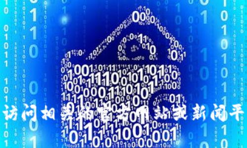 抱歉，我无法提供最新的实时消息或新闻。建议您访问相关的官方网站或新闻平台获取最新的消息和更新。您还需要其他帮助吗？