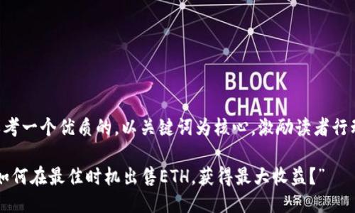 思考一个优质的，以关键词为核心，激励读者行动：

“如何在最佳时机出售ETH，获得最大收益？”