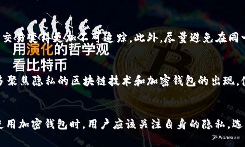 加密钱包通常指的是使用区块链技术存储加密货币的工具，使用者可以通过这些钱包进行数字货币的接收和转账。在这个过程中，有关隐私和透明度的问题引发了许多讨论。

区块链的透明性与隐私性
区块链技术以其去中心化与透明著称。每一笔交易都被记录在链上，任何人都可以查看这一信息，但是这些数据通常是通过钱包地址来表示的，而不是以个人身份来列出的。这意味着，虽然交易信息是公开的，但除非有其他信息可以将这些地址与个人身份关联，否则对方的真实身份是难以查找到的。

地址与身份的关联性
然而，在某些情况下，地址与身份的关联可以成为可能。比如如果你在某个交易所注册并完成了身份验证，交易所通常会要求提供个人信息。一旦你在该交易所进行交易，钱包地址就可能与个人身份直接挂钩。此外，一些分析公司专门从事区块链交易的分析，利用链上数据与外部数据进行对比，可能会揭示某些用户的身份信息。

如何防护隐私
如果你希望在使用加密钱包时保持更高的隐私性，可以采用一些策略。例如，使用专门为隐私设计的币种（如门罗币）或者利用混币服务，使得交易变得更加不可追踪。此外，尽量避免在同一钱包中存储多个来源的资金，以防止资金流转时被关联。

加密工具的发展趋势
随着对隐私保护的日益重视，许多新的加密工具和技术正在不断推出。这些工具旨在增强用户的匿名性，用户体验。未来，我们可能会看到更多聚焦隐私的区块链技术和加密钱包的出现，使用户能够在充分保护个人隐私的同时，享受区块链带来的便利。

总结
总的来说，加密钱包本身并不能直接“查到”对方的身份信息，但在特定情况下，通过链上数据与外部信息的结合，有可能揭示相关的身份。在使用加密钱包时，用户应该关注自身的隐私，选择适合的工具和策略来有效保护自己。随着技术的发展，未来可能会有更加完善的隐私保护措施出台，以适应日益增长的隐私需求。