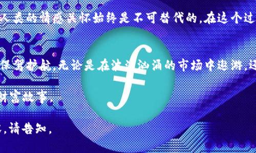 安全提币无忧—专业提币钱包客服为您保驾护航
提币钱包, 客服支持, 区块链安全/guanjianci

在数字货币世界中的安全航行
在浩瀚的数字货币海洋中，提币钱包犹如一艘坚固的航船，而提币钱包客服则是引领你安全航行的导航员。无论你是刚入门的新手，还是在这个领域驰骋多年的老将，选择一个可靠的提币钱包以及其专业的客服支持，都是确保你的资产安全和交易顺利的关键。

提币钱包的选择之路
想象一下，清晨的阳光透过窗帘洒进房间，照耀着你手中的提币钱包。这个小小的工具承载着你的数字财富和未来的梦想。在选择提币钱包时，我们需要考虑多个因素。首先是安全性。一把精美的钥匙能开启财富大门，而一个专业的提币钱包客服则是你守护这把钥匙的守卫者。通过他们的指导，你可以有效避免诈骗与盗窃，确保每一次提币都稳健如山。

客服支持的温暖力量
设想一下，在一个风雨交加的夜晚，你可能会因为技术问题而烦恼不已。在这个时候，只需拨打提币钱包客服的电话，温暖而专业的声音便会响起。客服人员不仅能为你解答疑惑，还会为你提供个性化的建议，帮助你迅速找到解决方案，犹如雨中送伞的朋友。他们的耐心与专业，让你即使身处数字世界的迷雾中，也能始终感觉到一份安定和信心。

将复杂化为简单的艺术
提币的过程可能看似复杂，但真正优秀的客服会将这其中的复杂化为简单。他们能用生动的比喻将技术术语转化为易于理解的表达，帮助用户轻松掌握。例如，想象提币的过程就像从储蓄罐中拿出硬币，再将其放入朋友的手中。这种生动的比喻，让人更能清晰地理解提币流程中的每个环节。

真实案例分享—客服的默默付出
在一个冬季的下午，一位用户发现自己的提币请求被系统拒绝，顿时陷入了无助与焦虑之中。正当他准备放弃时，他拨通了提币钱包客服的热线。在客服的耐心沟通下，用户了解到这并不是系统的问题，而只是因网络延迟导致的。他的心情从阴霾转为晴朗，感谢客服的及时帮助，使他重新充满信心，顺利完成了提币交易。

文化与信任的桥梁
提币钱包不仅是数字资产的储藏室，更是信任的纽带。在不同文化背景下，客服人员通过专业的服务态度与真诚的关怀，逐渐消除了用户心中的疑虑。尤其在国际化的数字货币市场中，客服如同文化的桥梁，让来自不同国家和地区的用户能够无障碍沟通，体验到彼此之间信任的温暖。

未来发展中的客服角色
展望未来，随着区块链技术的进一步发展，提币钱包客服的角色也将不断演变。人工智能和机器学习的引入将帮助客服更高效地处理海量的用户需求，但人类的情感关怀始终是不可替代的。在这个过程中，结合高科技与人性化服务的客服，将构成更为稳固的用户体验，使用户在提币的旅程中感受到无微不至的关怀。

总结—提币钱包客服的重要性
提币钱包客服不仅是技术支持，更是用户心灵的寄托。在这个充满变革与创新的时代，选择一个优秀的提币钱包和其专业的客服支持，将为你的数字财富保驾护航。无论是在波涛汹涌的市场中遨游，还是在技术的细节中摸索，体验到客服带来的温暖与支持，都会让这一切显得更加人性化与安心。

在这个数字化的新时代，安全提币的关键在于选择，信任与支持。因此，让我们与专业的提币钱包客服携手同行，共同迎接未来的挑战，书写属于每个人的财富故事。

以上是围绕“提币钱包客服”的大致内容，围绕安全性、客服支持、文化信任等方面进行了详细的探讨，与读者建立了共鸣。若需要更详细的信息或特定内容，请告知。