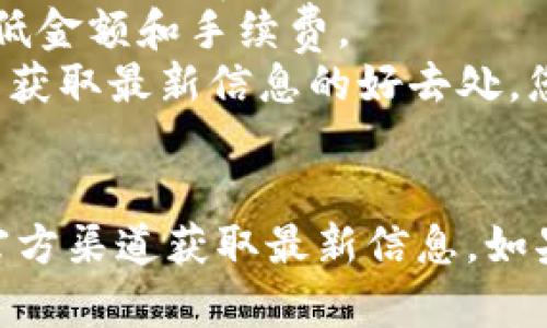 关于imToken钱包的转出最低金额，这个数额可能会因为不同的区块链网络、币种以及网络拥堵状况而有所不同。以下是一些通用的指导信息：

### 最低转出金额的影响因素
1. **区块链网络**：不同的区块链有不同的最小转出金额。例如，比特币和以太坊的转账费用以及最低转出金额均有差异。
2. **网络拥堵**：在区块链网络拥堵时，可能需要支付更高的手续费，这也可能影响到可转出的最低金额。
3. **钱包设置**：imToken钱包可能会在其应用中设定特定的最低转出金额，旨在保证交易的有效性和经济性。

### 如何确认最低转出金额
要准确确认在imToken中转出某种加密货币的最低金额，您可以：
- **查看官方文档**：imToken的官方网站或用户手册中通常会提供有关转账费用和最低金额的信息。
- **应用内提示**：在进行转账操作时，应用内通常会显示所需的最低金额和手续费。
- **社区讨论**：加密货币的社区（例如论坛、Telegram群组等）也是获取最新信息的好去处，您可以查看其他用户的反馈和经验。

### 结论
由于加密货币及其钱包的动态变化，确认转账的具体金额最好通过官方渠道获取最新信息。如果有进一步的问题或需要实时数据，建议直接在imToken应用中查询。