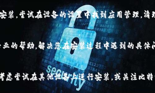 如果您在下载和安装比特派钱包（Bitpie Wallet）最新版时遇到问题，可以按照以下步骤进行排查和解决：

一、检查设备兼容性
首先确认您的设备是否支持比特派钱包最新版。不同版本的比特派钱包可能对操作系统版本有特定要求，比如iOS和Android的版本号。如果您的设备系统较旧，可能会导致无法成功下载或安装。

二、下载渠道选择
确保您是从官方网站或正规的应用商店（如App Store或Google Play）下载比特派钱包。避免使用第三方渠道，以防下载到被篡改或不安全的版本。访问比特派的钱包官方网站，确保您下载的链接是最新和安全的。

三、检查网络连接
有时候，网络不稳定可能导致下载失败。请确保您的设备连接到稳定的Wi-Fi或移动数据。您可以尝试重启路由器或者切换网络进行下载。

四、设备存储空间
下载比特派钱包需要一定的存储空间。如果您的设备存储空间不足，可能会导致安装失败。检查一下您的设备存储情况，必要时可以删除一些不必要的文件或应用，释放空间。

五、权限设置
确保您的设备允许安装来自未知来源的应用程序。在Android设备上，前往“设置”  “安全”  “未知来源”，确保这一选项已经打开。在iOS设备上，确保没有限制使用App Store下载应用的设置。

六、更新设备操作系统
有时，操作系统的过时版本可能导致应用无法正常安装。检查您的设备是否有操作系统更新可用，及时进行系统升级，这可能解决安装问题。

七、清理缓存和数据
如果之前安装过比特派钱包但未能正常使用，可能会由于残留的数据影响新版本的安装。尝试在设备的设置中找到应用管理，清理比特派钱包的缓存和数据，然后再进行安装。

八、联系客服支持
如果上述步骤均无法解决问题，建议联系比特派钱包的客服支持。他们可以提供更专业的帮助，解决您在安装过程中遇到的具体问题。

总结
通过以上步骤，您或许能够顺利下载和安装比特派钱包最新版。如果问题仍然存在，考虑尝试在其他设备上进行安装，或关注比特派钱包的官方社交媒体或社区以获取最新动态和支持。