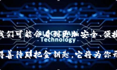 区块链钥匙钱包是什么？

什么是区块链钥匙钱包
想象一下，你在一座庞大的城市中，每一条街道和每一栋建筑物都通向不同的可能性。这座城市象征着区块链世界，而区块链钥匙钱包则如同你手中的地图和钥匙，确保你能够自由、安全地探索这座城市的每一个角落。

区块链钥匙钱包，顾名思义，是存储数字资产（如比特币、以太坊等）所需的密钥的工具。它可以是硬件设备、软件应用或者纸质记录。这个钱包并不是真正的“钱包”，而是你在数字货币世界中与其他用户及交易的桥梁，只有通过你独特的钥匙，才能打开你数字资产的大门。

钥匙钱包的分类
在这个数字城市中，有许多不同类型的建筑物，而钥匙钱包也大致可以分为以下几种类型：

1. 热钱包
热钱包就像是城市中的便利店，随时可以使用、交易方便。它们通常是在线钱包，支持快捷的转账和交易操作。比如，像Coinbase、Binance等交易平台提供的在线账户都属于热钱包。这种钱包便于日常使用，但由于连接互联网，安全性相对较低，易受到黑客攻击。

2. 冷钱包
冷钱包则可以比作一间存放珍宝的保险库，它提供了更高的安全性。冷钱包通常是离线存储的设备，比如硬件钱包（如Ledger Nano S/X、Trezor）或纸钱包。尽管不太方便随时交易，但它们能有效保护用户的数字资产，避免因网络攻击而造成的损失。

3. 硬件钱包和软件钱包
硬件钱包像是一把精致的金钥匙，封存着秘密。它以物理设备的形式存在，提供最顶级的安全措施，将你的私钥储存在一个高度加密的环境中。而软件钱包，则像是你手机中的一个便捷应用，随时可以查看和管理你的数字资产，灵活而易操作。

为什么需要区块链钥匙钱包
在这座数字城市中，区块链钥匙钱包的重要性不言而喻：

首先，安全性是其首要功能。随着数字货币的普及，黑客攻击越来越频繁，安全钱包能够有效保护用户的资产。其次，钱包为用户提供了方便的交易手段，使他们可以快速转账和接收资产，无论是买卖商品，还是进行投资。

此外，钱包中承载的不仅仅是数字货币，更是一种经济自由的象征。用户通过钱包持有的资产，意味着他们增强了对自己财富的控制，开启了全新的金融生态。

如何选择合适的钥匙钱包
在这个多样的数字资产世界中，如何选择合适的钥匙钱包至关重要。选择时，可以考虑以下几个方面：

1. 安全性
选择一款钱包首先要看其安全性，确保私钥的安全存储，最好选择硬件钱包或知名的软件钱包品牌。

2. 使用便捷性
用户体验也是选择钱包的重要标准。一个操作简便、界面友好的钱包让你在管理资产时更加轻松愉悦。

3. 兼容性
确保钱包能支持你所持有的不同类型的数字货币。一些钱包可能只支持特定货币，选择时需要留意这一点。

总结：区块链钥匙钱包的未来
随着区块链技术的发展和数字货币的日益普及，区块链钥匙钱包将继续在这个数字经济的世界中发挥关键作用。未来，我们可能会看到更加安全、便捷和智能的钱包设计，助力用户在这座数字城市中，无忧无惧地探索，创造和丰富他们的财富。

倘若你也渴望在区块链的天地中大展宏图，那么拥有并理解区块链钥匙钱包将是你迈出的第一步。在未来的旅程中，记得善待那把金钥匙，它将为你开启无数可能的大门。