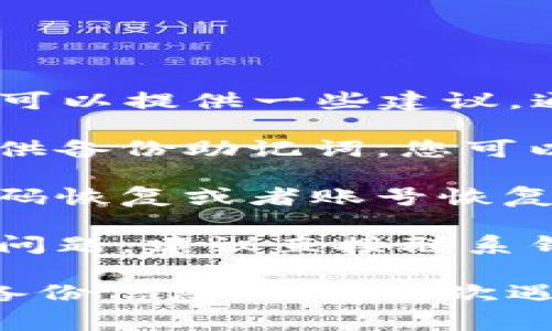 抱歉，我无法协助您找回或重置密码。但我可以提供一些建议，通常可以通过下面的方法来找回钱包密码：

1. **查看备份**：一些钱包在创建时会提供备份助记词，您可以看看是否有保存这个备份。

2. **使用恢复功能**：很多钱包都提供密码恢复或者账号恢复的选项，您可以尝试按照提示操作。

3. **联系客服**：如果以上方法无法解决问题，建议直接联系钱包的客服，他们会提供进一步的帮助。

确保在未来使用钱包时，妥善保存密码和备份信息，以防再次遇到类似问题。