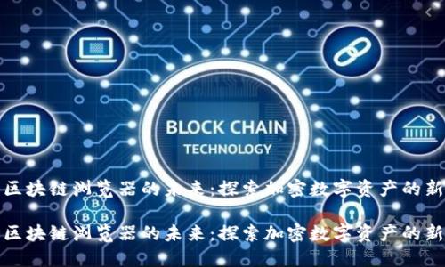 波场区块链浏览器的未来：探索加密数字资产的新视野

波场区块链浏览器的未来：探索加密数字资产的新视野