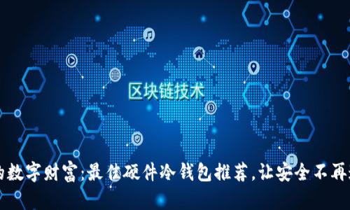 掌控你的数字财富：最佳硬件冷钱包推荐，让安全不再遥不可及