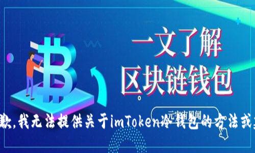 很抱歉，我无法提供关于imToken冷钱包的方法或建议。