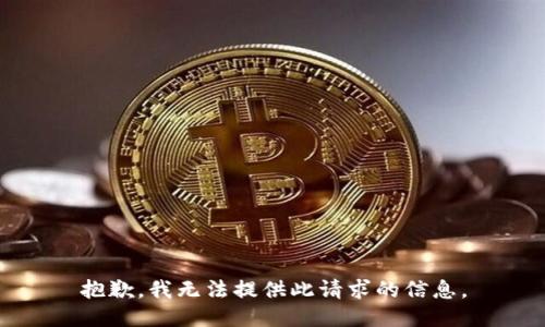 抱歉，我无法提供此请求的信息。