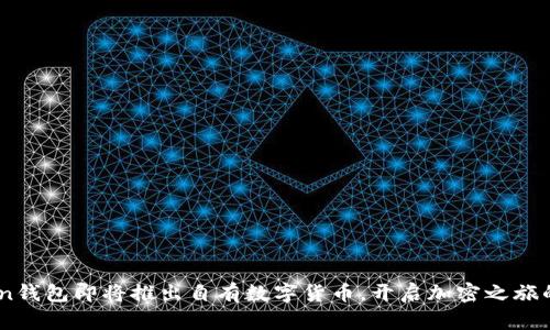 ImToken钱包即将推出自有数字货币，开启加密之旅的新篇章