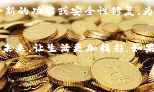   轻松获取最新Gopay钱包版本，享受无忧支付体验！ / 
 guanjianci Gopay钱包, 最新版本, 下载方法 /guanjianci 

引言：数字支付的新时代
在这个科技飞速发展的时代，数字支付已逐渐成为我们日常生活中不可或缺的一部分。Gopay钱包作为一种方便快捷的支付解决方案，正是众多用户的优选。无论是购买线上商品，还是支付日常生活费用，Gopay钱包的出现，都给我们的生活带来了极大的便利。本文将为您详细介绍Gopay钱包的最新版本下载方法，让每一位用户都能简单上手，享受无忧的支付体验。

第一步：了解Gopay钱包的魅力
当晨光透过窗帘射进房间，手机屏幕上的Gopay图标仿佛在召唤着你。在现代生活中，Gopay钱包之所以受到广泛欢迎，缘于其强大的功能和易用性。无论是中文的流畅界面，还是快捷的支付流程，Gopay钱包都尽显其设计的巧妙。你无需再为繁琐的支付过程而烦恼，只需轻轻一划，尽享购物的乐趣。

第二步：确保手机设备的兼容性
为了顺利下载最新版本的Gopay钱包，首先，你需要确保自己的手机具备相应的系统版本。这就像在晨雾中找到那座熟悉的老桥，只有在合适的条件下才能顺利穿越。Gopay钱包支持的操作系统包括安卓和iOS。请检查您的设备系统更新情况，确保能够顺利进行应用的下载与安装。

第三步：准备下载渠道
正如一位行家推荐的美食餐厅，你需要找到最可靠的下载渠道。无论是通过安卓的Google Play商店，还是通过苹果的App Store，都是安全且便捷的选择。在你的智能手机上，打开相应的应用商店，输入“Gopay钱包”，将会看到最新版本的应用信息。点击“下载”按钮，便可开始进行最新版本的下载，而无需担心安全问题。

第四步：安装Gopay钱包应用
下载完成后，手机上的应用图标会悄然出现，就如同一颗星星在夜空中闪烁。点击图标，即可开始安装。安装过程一般非常迅速，几分钟后，你便可以跻身于数字支付的世界。安装界面的指引，任何一位用户都能轻松理解，不会产生困惑或挫败感。

第五步：进行账户注册或登录
当安装完成，Gopay钱包的界面如一幅清晰的画卷展现在你面前。若你是首次使用，便需要进行账户注册。这一过程犹如在纸上写下你最美好的愿望，一切都是崭新的开始。填写所需信息，确认手机号、邮箱等基本信息。若你已经是老用户，直接登录账户即可，曾经的购买记录与账户余额都会如约而至，伴你继续探索数字支付的无限可能。

第六步：享受多元化的支付服务
在这个科技日新月异的时代，Gopay钱包已不仅仅是一款支付工具，它更是你生活中不可缺少的小助手。无论是线上购物的便利，还是生活中随时随地的小额支付，甚至是朋友间的小额转账，都能轻松搞定。更有各种精彩活动等你参与，为你的消费增添一份额外的乐趣。如同春日里的一场细雨，悄然而至，却又滋润了心田。

第七步：保持应用的及时更新
使用Gopay钱包的过程中，时常会有新的版本推出，这就像是大海中的潮汐，不断变化。定期更新应用是确保你享受最佳使用体验的一个重要环节。每一次更新都可能包含新的功能或安全性修复，为你的数字支付保驾护航。你可以在设置中查看当前的版本，并随时下载更新。

结语：迈向数字支付的未来
在此，您已顺利掌握Gopay钱包的最新版本下载方法。希望每一次的数字支付都能如同晨雾中穿行的老桥般，带给你便利与美好的体验。借助Gopay钱包，迈向数字支付的未来，让生活更加精彩。如果您在使用过程中遇到任何问题，Gopay社区也提供了全面的帮助支持，期待您的加入，一起连接更便捷的生活。

记住，在这个充满变革的时代，选择Gopay钱包，绝对是智慧之选，让我们共同迎接未来的每一个崭新日子！