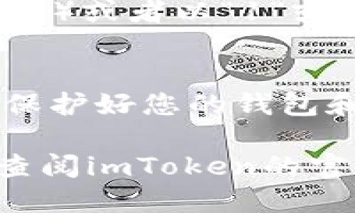 要查询imToken的钱包地址，可以按照以下步骤进行操作：

步骤一：打开imToken应用
首先，在您的手机上找到并打开imToken应用。如果您还没有安装该应用，请前往App Store或Google Play下载。

步骤二：登录您的钱包
在应用的首页，您需要使用您的密码或指纹来解锁钱包。如果您还没有创建钱包，需要先创建一个，并记住备份助记词。

步骤三：选择您要查询的币种
进入您的钱包后，您会看到一个资产列表。选择您要查询地址的币种，例如以太坊（ETH）或比特币（BTC）。点击对应的币种以进入该资产的详情页面。

步骤四：找到钱包地址
在资产详情页面，您可以看到您的钱包地址。地址通常以“0x”开头（对于以太坊）或者以“1”或“3”开头（对于比特币）。您可以点击地址进行复制，方便在其他平台进行交易。

步骤五：注意安全
在查询钱包地址时，确保在安全的网络环境下进行，不要随意点击不明链接，保护好您的钱包和助记词信息，以防止资产被盗。

遵循以上步骤，您就能轻松查询imToken钱包地址。如果有任何问题，您可以查阅imToken的官方文档或联系客户支持。