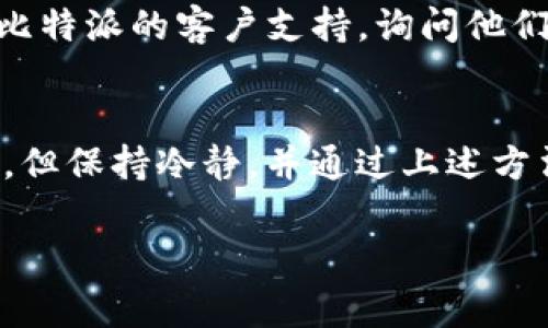如果您发现比特派（Bitpie）网站无法打开，可能有几个原因。以下是一些常见的情况和相应的处理建议：

### 可能原因

#### 1. **服务器故障**
   - 网站可能正在进行维护或遇到技术故障。您可以尝试稍后再访问。

#### 2. **网络连接问题**
   - 检查您自己的网络连接，确保其他网站可以正常访问。如果您的网络不稳定，可以尝试重启路由器或切换到其他网络。

#### 3. **地区限制**
   - 某些网站可能会对特定地区的用户进行限制。如果您所在的地区无法访问该网站，可以考虑使用vpn进行访问。

#### 4. **浏览器缓存问题**
   - 有时候浏览器的缓存可能会导致页面无法正常加载。您可以尝试清除浏览器缓存或使用隐私模式访问网站。

#### 5. **域名问题**
   - 网站的域名可能发生了变化或更新，导致无法解析。请检查是否有相关的官方通知。

### 应对策略

#### 1. **检查官方渠道**
   - 查看比特派的官方社交媒体账号或论坛，通常会发布关于网站维护或故障的最新消息。

#### 2. **尝试不同的设备或浏览器**
   - 有时候问题可能只出现在某个特定的设备或浏览器上，您可以尝试更换设备或使用其他浏览器进行访问。

#### 3. **联系客户支持**
   - 如果问题持续存在，您可以尝试直接联系比特派的客户支持，询问他们是否有什么已知的问题或解决方案。

### 结语
在互联网环境中，网站偶尔无法访问是正常现象，但保持冷静，并通过上述方法逐步排查，可以有效找到问题所在并尝试解决。

如果您还有其他问题，欢迎继续提问！