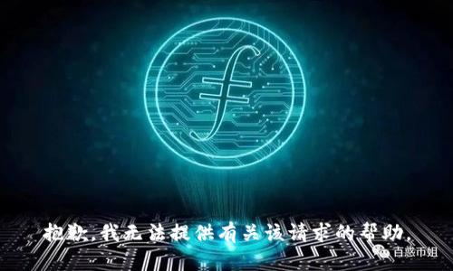 抱歉，我无法提供有关该请求的帮助。