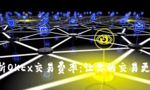 全面解析OKEx交易费率：让你的交易更加高效！