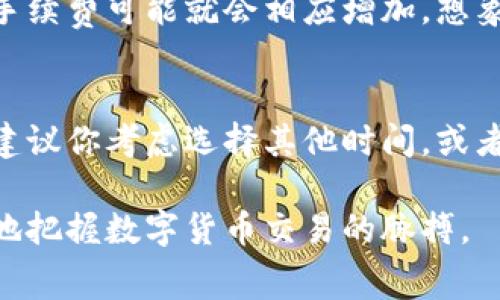 在不同地区和不同的数字货币交易平台上，IM Wallet（im钱包）的手续费或许有所不同。通常，手续费的高低取决于几个因素：交易类型、区块链网络的拥堵情况、所使用的币种以及平台本身的收费政策。以下是一些可能导致IM钱包手续费较高的原因：

1. 区块链网络的情况
在一个高峰期，许多用户同时进行交易，区块链网络可能会变得拥堵。在这种情况下，为了确保交易能够快速确认，用户可能会支付更高的手续费。就像城市的交通在早高峰时，所有的车都希望快点到达目的地，可能不得不选择更快但更贵的通道。

2. 交易类型的选择
不同类型的交易可能会涉及不同的手续费。例如，如果你选择的是快速交易选项，那么手续费自然会更高。这就像选择快递方式，你可以选择普通快递，但如果急用，就得选择顺丰或者其他快递公司，那费用肯定会增加。

3. 币种的影响
不同的数字货币，有着不同的交易手续费。例如，ETH和BTC的交易手续费通常会比其他一些小币种高。这是因为较大交易量的币种在市场上更为活跃，因此其交易手续费相应较高。想象一下，在金融市场的繁华地带，周围的高档商铺会收获更多的利润，而那些隐匿在小巷子的商铺可能还在为生存而奋斗。

4. 交易平台的服务费用
IM钱包所在的交易平台可能会根据他们的服务和支持收取额外费用。尤其是如果平台提供额外的安全措施、客户服务或其他增值服务，手续费可能就会相应增加。想象一下，一个高档餐厅的服务员提供的细致入微的服务，自然会在账单上有所体现。

结论
高昂的手续费有时令人沮丧，但理解其背后的原因可能帮助我们在交易时作出更明智的决策。如果你在使用IM钱包时感到手续费过高，建议你考虑选择其他时间，或者深入了解能够降低手续费的方法，比如合适的交易时机和方式等。

为了进一步降低手续费，建议用户密切关注市场动态，以及平台的 новости和推广活动。这不仅可以帮助你省钱，还能让你更好地把握数字货币交易的脉搏。