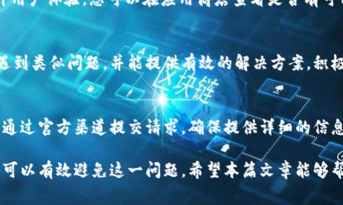 在使用imToken钱包进行提币操作时，可能会遇到“显示不够矿工费”的问题。这通常意味着您在进行提币时，钱包内的余额不足以支付所需的矿工费。矿工费（或称为交易费用）是所有区块链交易中不可或缺的部分，它通常以加密货币的形式支付给矿工，以奖励他们确认和记录交易。以下是一些可能的原因以及解决方案：

1. 理解矿工费的基本概念
在区块链网络中，矿工通过打包和验证交易来维护网络的运作。他们需要耗费计算资源和电力，因此用户需要支付一定的费用以激励矿工进行处理。这笔费用通常是基于网络的拥堵程度和交易的复杂性而变化的。在imToken钱包提币时，如果您的账户余额不足以支付这笔费用，那么系统就会提示您“不够矿工费”。

2. 检查您的余额
首先，您需要确认自己钱包中的实际余额。打开imToken钱包，查看您的资产，确保您拥有足够的代币。请注意，余额不仅要足以覆盖您要提取的金额，还需要扣除矿工费的部分。如果您尝试提取的金额加上矿工费超过了您的余额，那么就会出现提示。

3. 矿工费用的计算
矿工费用的计算方式是基于网络的实际情况。在交易高峰期，矿工费用可能会显著增加。您可以在一些区块链浏览器上查看当前的矿工费用，例如Etherscan等。如果您希望精准提币，可以去查看当前网络交易的平均费用，并相应调整提取金额。

4. 动态调整提取金额
如果您的余额接近于要提现的金额，可以尝试减少提取金额，将其调整为可以满足矿工费用的金额。这样可以确保您的提现操作顺利完成。比如，如果想提取价值100美元的代币，而此时矿工费是10美元，您可以将提现金额调整为95美元，确保操作不受阻碍。

5. 选择合适的提币时间
在网络交易繁忙时进行提币可能会导致相对较高的矿工费用。因此，建议您关注区块链网络的拥堵情况，在相对顺畅的时段进行提币操作，可能会节省矿工费。例如，如果您注意到周末或晚上时段网络拥堵较少，您可以选择在这些时段进行操作。

6. 更新钱包应用
有时，imToken钱包的版本可能会影响交易的成功与否。确保您使用的是最新版本的imToken，开发者会不定期推出更新，以修复bug和提升用户体验。您可以在应用商店查看是否有可用的更新，并进行升级。

7. 寻求社区帮助
如果您在提币过程中遇到问题，imToken社区是一个良好的信息源。您可以在官方的社交媒体或社区论坛上寻求帮助，许多用户可能也曾遇到类似问题，并能提供有效的解决方案。积极参与社区讨论，不仅有助于解决当前问题，还能增进对区块链技术的了解。

8. 联系客服
如果经过以上步骤后仍然无法解决问题，可以考虑直接联系imToken的客服团队。他们能够提供更专业的建议，帮助您解决技术上的问题。通过官方渠道提交请求，确保提供详细的信息以加快处理速度。

总结一下，提币显示不够矿工费的情况在使用imToken钱包时并不罕见。通过确认余额、动态调整提取金额以及选择适当时机提币等方法，可以有效避免这一问题。希望本篇文章能够帮助您顺利进行提币操作，让您的区块链之旅更加顺畅。